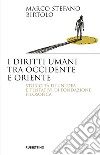 I diritti umani tra Occidente e Oriente. Storicità di un'idea e tentativi di fondazione filosofica libro