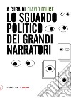 Lo sguardo politico dei grandi narratori libro di Felice F. (cur.)