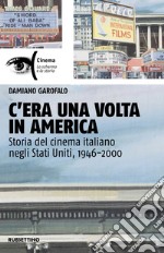 C'era una volta in America. Storia del cinema italiano negli Stati Uniti, 1946-2000