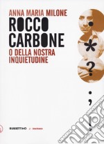 Rocco Carbone o della nostra inquietudine