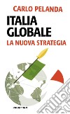 Italia globale. La nuova strategia libro di Pelanda Carlo