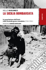 La Sicilia bombardata. La popolazione dell'Isola nella Seconda guerra mondiale (1940-1943)