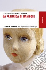 La fabbrica di bambole. La secolare avventura dell'impresa industriale Furga libro