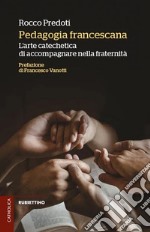 Pedagogia francescana. L'arte catechetica di accompagnare nella fraternità libro