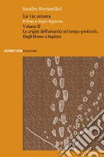 La via umana. Prima e dopo Sapiens. Vol. 2: Le origini dell'umanità nel tempo profondo. Dagli Homo a Sapiens libro