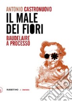 Il male dei fiori. Baudelaire a processo libro