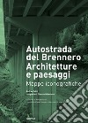 Autostrada del Brennero. Architetture e paesaggi. Mappe iconografiche libro di Gritti Andrea