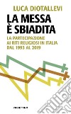 La messa è sbiadita. La partecipazione ai riti religiosi in Italia dal 1993 al 2019 libro di Diotallevi Luca