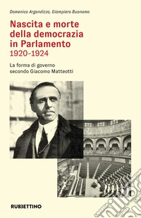 Nascita e morte della democrazia in Parlamento 1920-1924. La forma di governo secondo Giacomo Matteotti