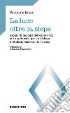 La luce oltre la siepe. Saggio di teologia dell'esperienza etico-spirituale, per un dialogo interdisciplinare con la scienza libro