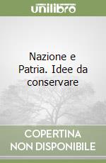 Nazione e Patria. Idee da conservare libro