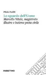 Lo sguardo dell'uomo. Marcello Vitale, magistrato illustre e insieme poeta civile