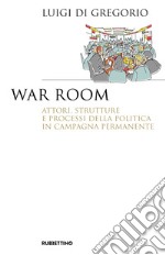 War room. Attori, strutture e processi della politica in campagna permanente libro