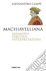 Machiavelliana. Immagini, percorsi, interpretazioni libro