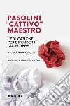 Pasolini «cattivo» maestro. L'educazione per difendersi dal potere libro di Caligiuri M. (cur.)