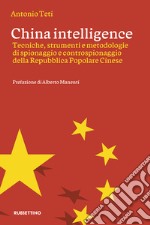 China intelligence. Tecniche, strumenti e metodologie di spionaggio e controspionaggio della Repubblica Popolare Cinese libro