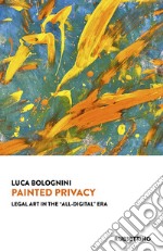 Painted privacy. Legal art in the «all-digital» era libro