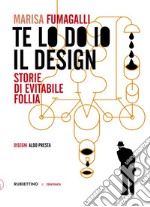 Te lo do io il design. Storia di evitabile follia libro