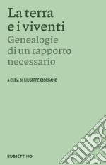 La terra e i viventi. Genealogie di un rapporto necessario libro