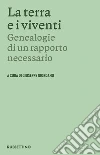 La terra e i viventi. Genealogie di un rapporto necessario libro di Giordano G. (cur.)