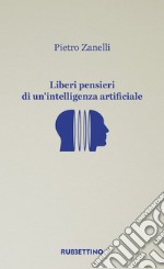 Liberi pensieri di un'intelligenza artificiale libro