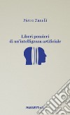 Liberi pensieri di un'intelligenza artificiale libro di Zanelli Pietro