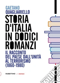Storia d'Italia in dodici romanzi. Il racconto del Paese dall'unità al terrorismo (1860-1980)