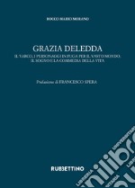 Grazia Deledda. Il varco, i personaggi in fuga per il vasto mondo, il sogno e la commedia della vita libro