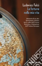 La fortuna nella mia vita. Memorie di un alto funzionario italiano tra il crollo dell'Unione Sovietica e l'attrazione dell'Unione Europea libro