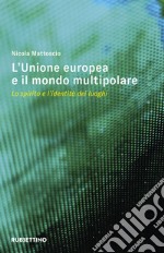 L'Unione Europea e il mondo multipolare. Lo spirito e l'identità dei luoghi libro