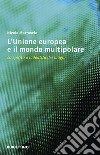 L'Unione Europea e il mondo multipolare. Lo spirito e l'identità dei luoghi libro di Mattoscio Nicola