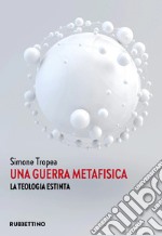 Una guerra metafisica. La teologia estinta