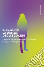 La danza degli sguardi. I disturbi del comportamento alimentare narrati in prima persona libro