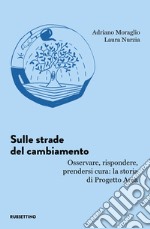 Sulle strade del cambiamento. Osservare, rispondere, prendersi cura: la storia di Progetto Arca libro