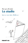 Lo studio. Senso, sconcerto e bellezza libro di Perretti Pierpaolo