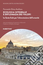 Ecologia integrale e diplomazia dei valori. La Santa Sede per l'alimentazione dell'umanità libro