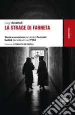 La strage di Farneta. Storia sconosciuta dei dodici Certosini fucilati dai tedeschi nel 1944. Nuova ediz. libro