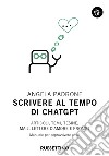 Scrivere al tempo di ChatGPT. Articoli, temi, tesine, mail, lettere d'amore e prompt. Manuale per sopravvivere all'IA libro di Padrone Angela