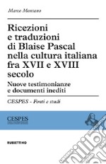 Ricezioni e traduzioni di Blaise Pascal nella cultura italiana fra XVII e XVIII secolo. Nuove testimonianze e documenti inediti libro