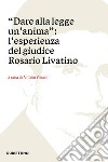 Dare alla legge un'anima. L'esperienza del giudice Rosario Livatino libro di Viscomi A. (cur.)