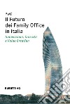 Il futuro dei Family Office in Italia. Innovazione, crescita e value creation libro