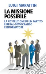 La missione possibile. La costruzione di un partito liberal-democratico e riformatore