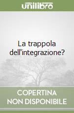 La trappola dell'integrazione? libro