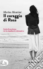 Il coraggio di Rosa. Storia di una donna che ha ripudiato la 'ndrangheta libro