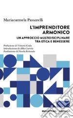 L'imprenditore armonico. Un approccio multidisciplinare tra etica e benessere libro