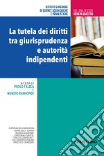 La tutela dei diritti tra giurisprudenza e autorità indipendenti libro