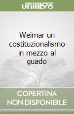 Weimar un costituzionalismo in mezzo al guado libro