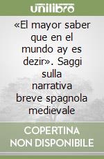 «El mayor saber que en el mundo ay es dezir». Saggi sulla narrativa breve spagnola medievale libro
