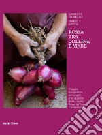 Rossa tra colline e mare. Viaggio fotografico nei luoghi e tra la gente della Cipolla Rossa di Tropea Calabria IGP libro