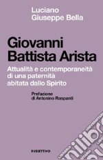 Giovanni Battista Arista. Attualità e contemporaneità di una paternità abitata dallo Spirito libro